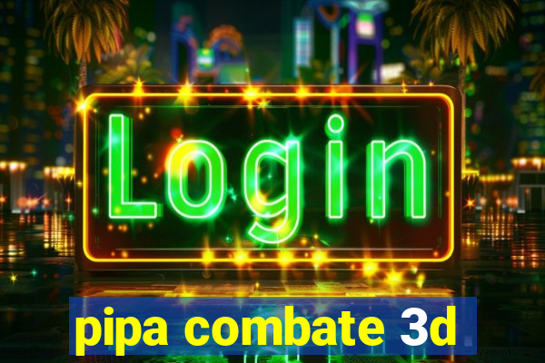 pipa combate 3d